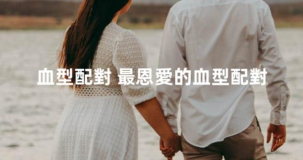 血型配對 最恩愛的血型配對